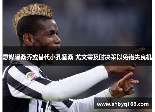 意媒曝桑乔或替代小孔塞桑 尤文需及时决策以免错失良机 意媒曝桑乔或替代小孔塞桑 尤文需及时决策以免错失良机